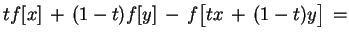 $\displaystyle tf[x]\,+\,(1-t)f[y]\,-\,f\big[tx\,+\,(1-t)y\big]\,=
$