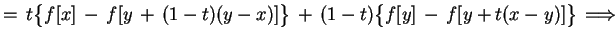 $\displaystyle =\,t\big\{f[x]\,-\,f[y\,+\,(1-t)(y-x)]\big\}\,+\,(1-t)\big
\{f[y]\,-\,f[y+t(x-y)] \big \}\,\Longrightarrow
$