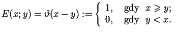 $\displaystyle E(x;y)=\vartheta (x-y):=\left\{
 \begin{array}{ll}
 1,& \text{ gdy \ }x\geq y; \\  
 0,& \text{ gdy \ }y<x.
 \end{array}
 \right.$