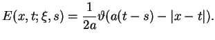 $\displaystyle E(x,t;\xi ,s)=\frac{1}{2a}\vartheta (a(t-s)-\vert x-t\vert).$