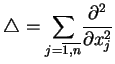 $\displaystyle \bigtriangleup
 =\underset{j=\overline{1,n }}{\sum }\frac{\partial ^{2}}{\partial
 x_{j}^{2}}$
