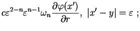 $\displaystyle c\varepsilon
^{2-n}\varepsilon^{n-1}\omega _{n}\frac{\partial \va...
...{\prime })}{\partial r},\text{ } \vert x^{\prime }-y\vert=\varepsilon
\text{ };$