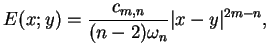 $\displaystyle E(x;y)=\frac{c_{m,n}}{(n-2)\omega _{n}}\vert x-y\vert^{2m-n},
$