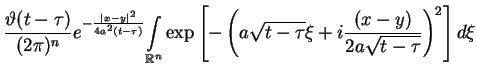 $\displaystyle \frac{\vartheta (t-\tau )}{(2\pi
)^{n}}e^{-\frac{\vert x-y\vert^{...
...rt{
t-\tau }\xi +i\frac{(x-y)}{2a\sqrt{t-\tau }}\right) ^{2}\right]
d\xi \notag$