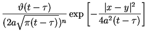 $\displaystyle \frac{\vartheta (t-\tau )}{(2a\sqrt{\pi (t-\tau
)})^{n}}\exp \left[ -\frac{\vert x-y\vert^{2}}{4a^{2}(t-\tau )}\right]$