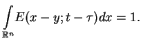 $\displaystyle \underset{\mathbb{R}^{n}}{\int }E(x-y;t-\tau )dx=1.$