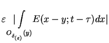 $\displaystyle \varepsilon \underset{O_{_{\delta _{(\varepsilon
)}}}(y)}{\vert\int }E(x-y;t-\tau )dx\vert \notag$