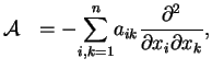 $\displaystyle \mathcal{A\ \ =-}\underset{i,k=1}{\overset{n}{\sum
 }}a_{ik}\frac{\partial ^{2}}{\partial x_{i}\partial x_{k}},$
