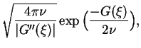 $\displaystyle \sqrt{\frac{4\pi \nu }{\vert G^{\prime \prime }(\xi )\vert}}\exp
\big(\frac{-G(\xi )}{2\nu} \big),$