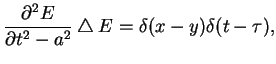 $\displaystyle \frac{\partial ^{2}E}{\partial t^{2}-a^{2}}\bigtriangleup E=\delta (x-y)\delta
 (t-\tau ),$