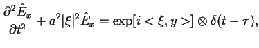 $\displaystyle \frac{\partial ^{2}\hat{E}_{x}}{\partial t^{2}}+a^{2}\vert\xi
 \vert^{2}\hat{E} _{x}=\exp [i<\xi ,y>]\otimes \delta (t-\tau ),$