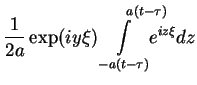 $\displaystyle \frac{1}{2a}\exp (iy\xi )\overset{a(t-\tau )}{\underset{-a(t-\tau )}{\int
}e^{iz\xi }dz}$