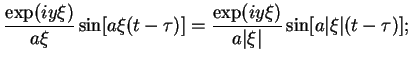 $\displaystyle \frac{\exp (iy\xi )}{a\xi }\sin [a\xi (t-\tau )]=\frac{\exp
(iy\xi )}{a\vert\xi \vert}\sin [a\vert\xi \vert(t-\tau )];$