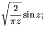 $\displaystyle \sqrt{\frac{2}{\pi z}}\sin z;$