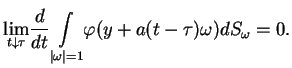 $\displaystyle \underset{t\downarrow \tau }{\lim }\frac{d}{dt}\underset{\vert\omega
 \vert=1}{\int } \varphi (y+a(t-\tau )\omega )dS_{\omega }=0.$