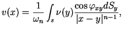 $\displaystyle v(x)=\frac{1}{\omega _{n}}\int_{s}\nu (y)\frac{\cos \varphi _{xy}dS_{y}}{
 \vert x-y\vert^{n-1}},$