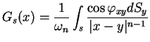 $\displaystyle G_{s}(x)=\frac{1}{\omega _{n}}\int_{s}\frac{\cos \varphi _{xy}dS_{y}}{
 \vert x-y\vert^{n-1}}$