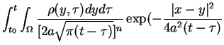 $\displaystyle \int_{t_{0}}^{t}\int_{\Omega }\frac{\rho (y,\tau )dyd\tau }{[2a
\sqrt{\pi (t-\tau )}]^{n}}\exp (-\frac{\vert x-y\vert^{2}}{4a^{2}(t-\tau )}$