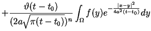 $\displaystyle +\frac{\vartheta (t-t_{0})}{(2a\sqrt{\pi (t-t_{0})})^{n}}\int_{\Omega
}f(y)e^{-\frac{\vert x-y\vert^{2}}{4a^{2}(t-t_{0})}}dy \notag$