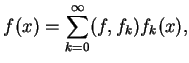 $\displaystyle f(x)=\sum_{k=0}^{\infty}(f,f_{k})f_{k}(x),$