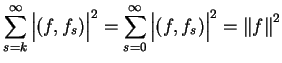 $\displaystyle \sum_{s=k}^{\infty}{\big\vert (f,f_{s})\big\vert}^{2}=
 \sum_{s=0}^{\infty}{\big\vert (f,f_{s})\big\vert}^{2}={\Vert f\Vert}^{2}$