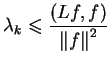 $\displaystyle \lambda_{k} \leq \frac{(Lf,f)}{{\Vert f\Vert}^{2}}$