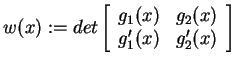 $\displaystyle w(x):= det \left[ \begin{array}{cc}
 g_{1}(x) & g_{2}(x)\\  
 g'_{1}(x)& g'_{2}(x)
 \end{array}
 \right]$