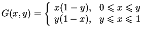 $\displaystyle G(x,y)=\left\{
 \begin{array}{ll}
 x(1-y),& 0 \leq x \leq y\\  
 y(1-x), & y \leq x \leq 1
 \end{array}
 \right.$