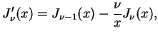 $\displaystyle J'_{\nu}(x)=J_{\nu -1}(x)- \frac{\nu}{x}J_{\nu}(x),$