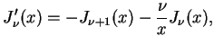 $\displaystyle J'_{\nu}(x)=-J_{\nu +1}(x)- \frac{\nu}{x}J_{\nu}(x),
$