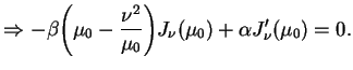 $\displaystyle \Rightarrow -\beta\bigg(\mu_{0} - \frac{{\nu}^{2}}{\mu_{0}}\bigg)
 J_{\nu}(\mu_{0})+ \alpha J'_{\nu}(\mu_{0})=0.$
