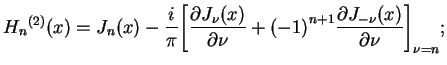 $\displaystyle {H_{n}}^{(2)}(x)=J_{n}(x)-\frac{i}{\pi}\bigg[\frac{\partial
J_{\...
... \nu} +{(-1)}^{n+1} \frac{\partial
J_{-\nu}(x)}{\partial \nu}\bigg]_{\nu=n};
$