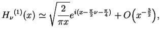 $\displaystyle {H_{\nu}}^{(1)}(x)\simeq \sqrt{\frac{2}{\pi x}} e^{i(x
-\frac{\pi}{2}\nu - \frac{\pi}{4})}+O\big({x}^{-\frac{3}{2}}\big),
$