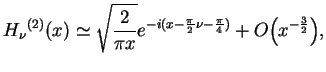 $\displaystyle {H_{\nu}}^{(2)}(x)\simeq \sqrt{\frac{2}{\pi x}} e^{-i(x
-\frac{\pi}{2}\nu - \frac{\pi}{4})}+O\big({x}^{-\frac{3}{2}}\big),
$