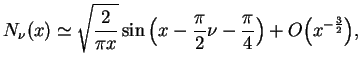 $\displaystyle N_{\nu}(x)\simeq \sqrt{\frac{2}{\pi x}} \sin{\big(x
-\frac{\pi}{2}\nu -
\frac{\pi}{4}\big)}+O\big({x}^{-\frac{3}{2}}\big),
$