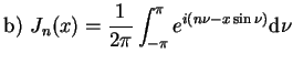 $\displaystyle \textrm{b) } J_{n}(x)=\frac{1}{2 \pi} \int_{-\pi}^{\pi}e^{i(n \nu
 - x \sin \nu)} \mathrm{d}\nu$