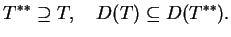 $\displaystyle T^{**} \supseteq T, \quad D(T) \subseteq D(T^{**}).
$