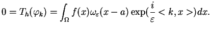 $\displaystyle 0=T_{h}(\varphi _{k})=\int_{\Omega }f(x)\omega _{\varepsilon
 }(x-a)\exp (\frac{i}{\varepsilon }<k,x>)dx.$