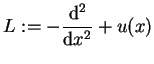 $\displaystyle L:=-\frac{{\mathrm{d}}^{2}}{\mathrm{d}x^{2}}+ u(x)$