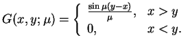 $\displaystyle G(x,y;\mu)= \left\{
 \begin{array}{ll}
 \frac{\sin\mu(y-x)}{\mu}, & x>y\\  
 0, & x<y.
 \end{array}
 \right.$