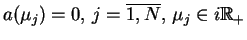 $\displaystyle a(\mu_{j})=0, \, j=\overline{1,N}, \, \mu_{j} \in i \mathbb{R}_{+}$