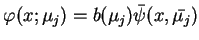 $\displaystyle \varphi(x;\mu_{j})=b(\mu_{j}) \bar{\psi}(x,\bar{\mu_{j}})$
