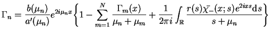 $\displaystyle \Gamma_{n}=\frac{b(\mu_{n})}{a'(\mu_{n})}e^{2i\mu_{n}x} \bigg\{1-...
...mathbb{R}}\frac{r(s)\bar{\chi_{-}}(x;s)e^{2ixs}
 \mathrm{d}s}{s+\mu_{n}}\bigg\}$
