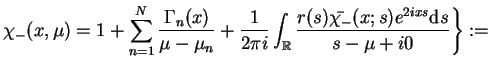 $\displaystyle \chi_{-}(x,\mu)=1+ \sum_{n=1}^{N}\frac{\Gamma_{n}(x)}{\mu
-\mu_{...
...{R}}\frac{r(s)\bar{\chi_{-}}(x;s)e^{2ixs} \mathrm{d}
s}{s-\mu + i0}\bigg\}:=
$