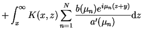 $\displaystyle + \int_{x}^{\infty}K(x,z)\sum_{n=1}^{N}\frac{b(\mu_{n})e^{
 i\mu_{n}(z+y)}}{a'(\mu_{n})} \mathrm{d}z$