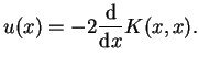 $\displaystyle u(x)=-2\frac{\mathrm{d}}{\mathrm{d}x}K(x,x).$