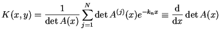 $\displaystyle K(x,y)=\frac{1}{\det A(x)}\sum_{j=1}^{N}\det A^{(j)}(x)e^{-k_{n}x}
 \equiv \frac{\mathrm{d}}{\mathrm{d}x}\det A(x)$