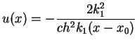 $\displaystyle u(x)=-\frac{2k_{1}^2}{ch^2 k_{1}(x-x_{0})}$