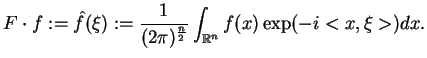 $\displaystyle F\cdot f:=\hat{f}(\xi ):=\frac{1}{(2\pi
 )^{\frac{n}{2}}}\int_{\mathbb{R}^{n}}f(x)\exp (-i<x,\xi >)dx.$