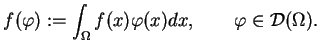 $\displaystyle f(\varphi ):=\int_{\Omega }f(x)\varphi (x)dx, \qquad \varphi \in
\mathcal{D(}\Omega ). \tag{*}
$
